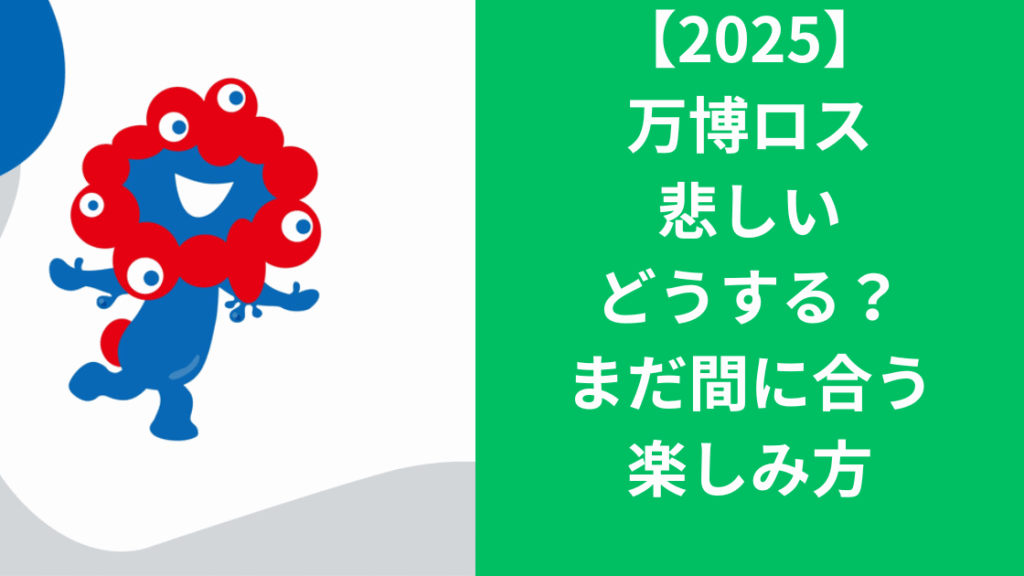 【2025】万博ロス 悲しいどうする？ まだ間に合う楽しみ方