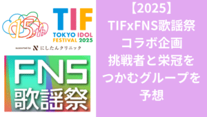【2025】TIFxFNS歌謡祭コラボ企画 挑戦者と栄冠をつかむグループを予想