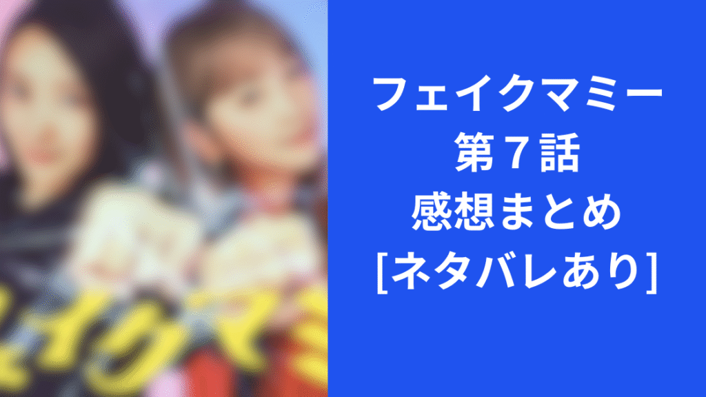 フェイクマミー7話