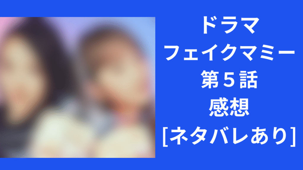 ドラマフェイクマミー第５話感想