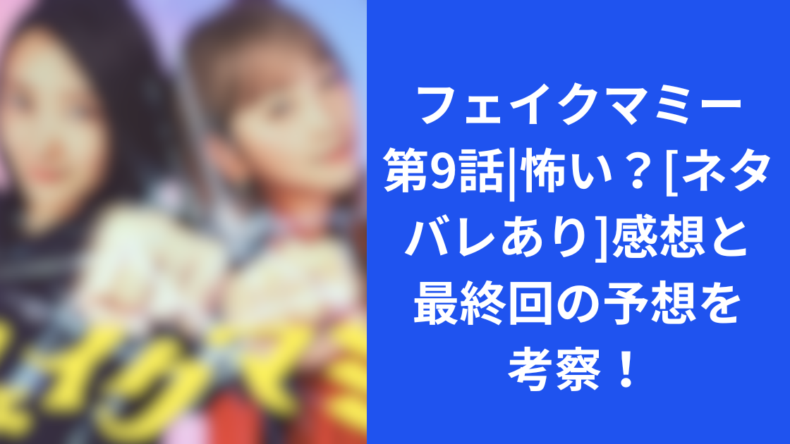 フェイクマミー第９話　怖い？最終回予想