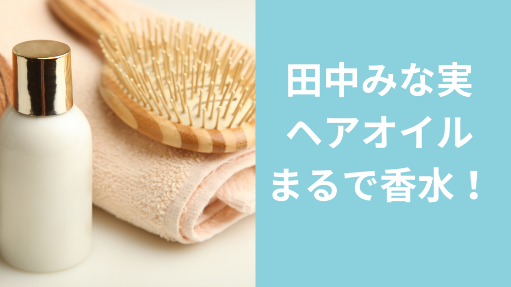 田中みな実ヘアオイル　香水みたい