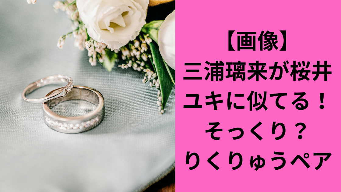 三浦璃来りくりゅう似てる