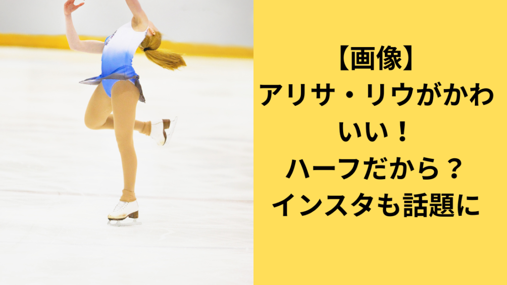 アリサ・リウ選手がかわいい