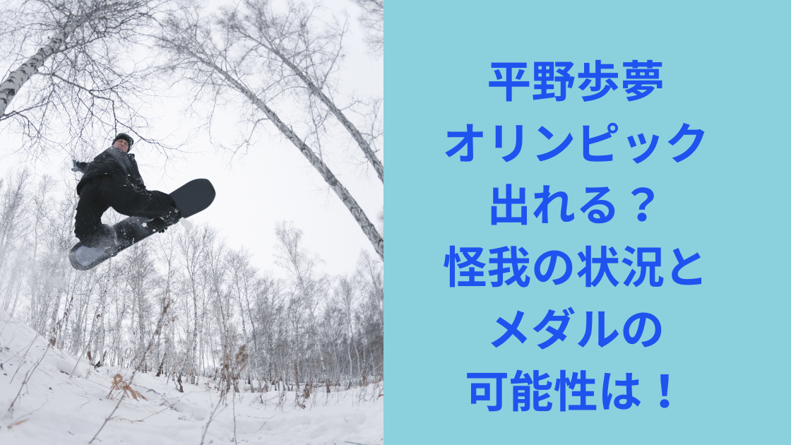 平野歩夢大けがからの復帰メダルの可能性は？