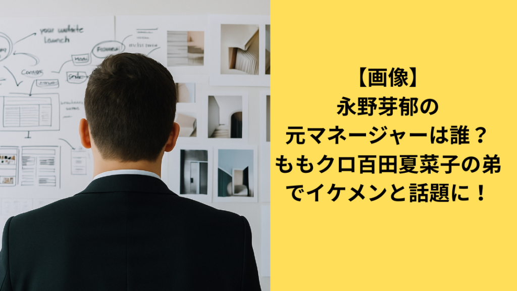 永野芽郁マネージャー